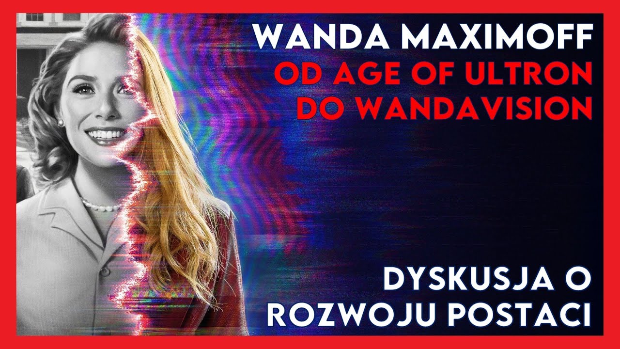 Wanda Maximoff / Scarlet Witch - droga bohaterki od Avengers: Age of Ultron do WandaVision