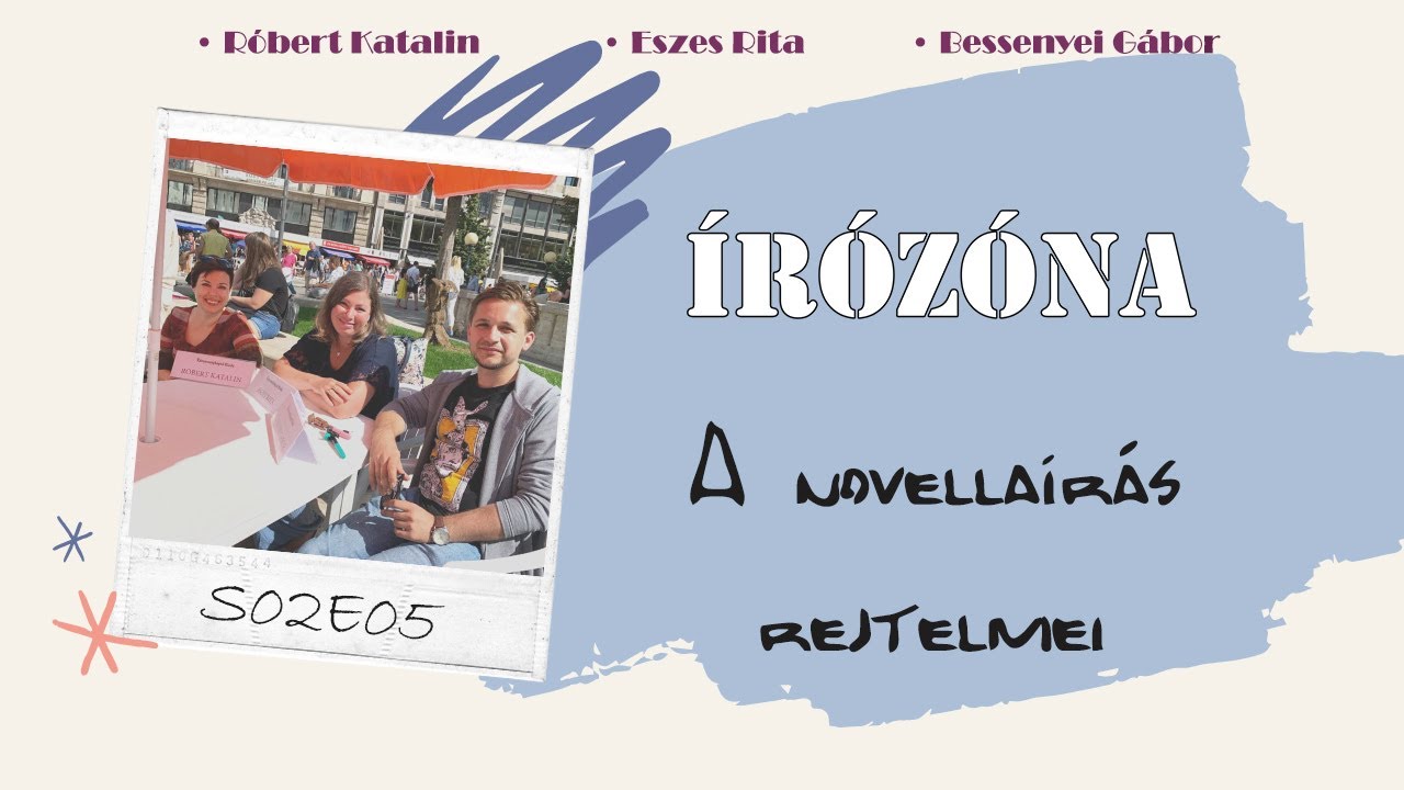 Írózóna S02E05 – A novellaírás rejtelmei | Eszes Rita, Róbert Katalin, Bessenyei Gábor