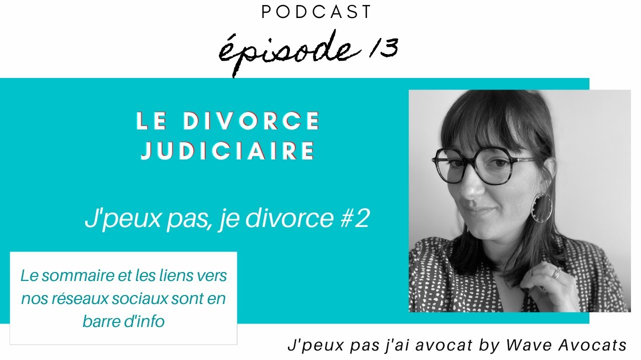#13 PODCAST : J'peux pas, je divorce #2 Le divorce judiciaire