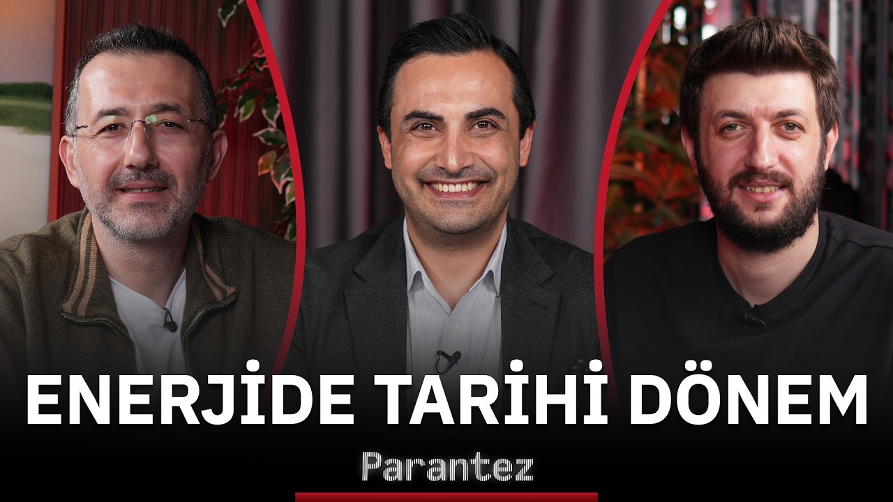 Enerjide Tarihi D&ouml;nem | Yunus Şahin, Barış Yılmaz, Murat Tufan | Parantez #22