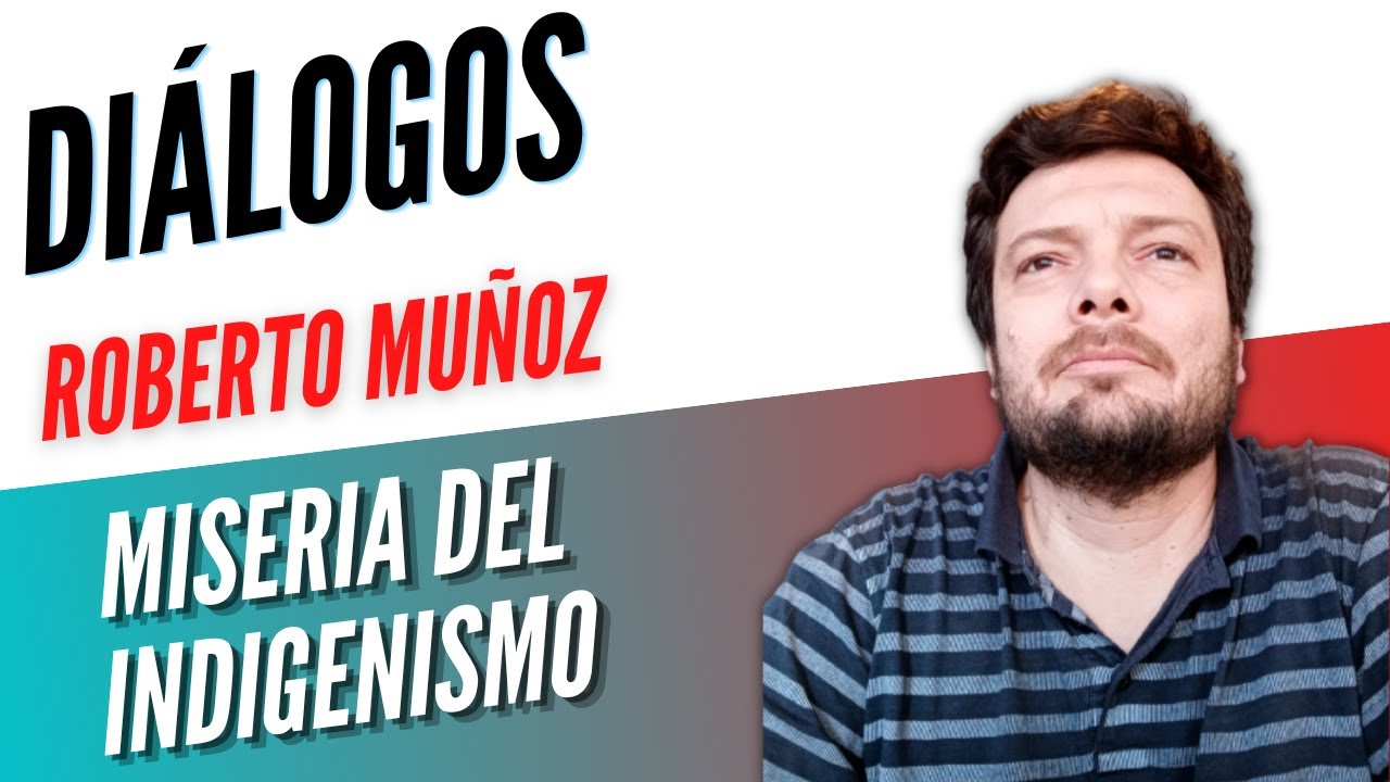 Di&aacute;logos Podcast 117 - MISERIA DEL INDIGENISMO - Roberto Mu&ntilde;oz