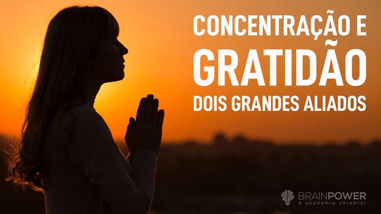 Concentração e Gratidão: Dois grandes aliados | Academia Cerebral por André Buric