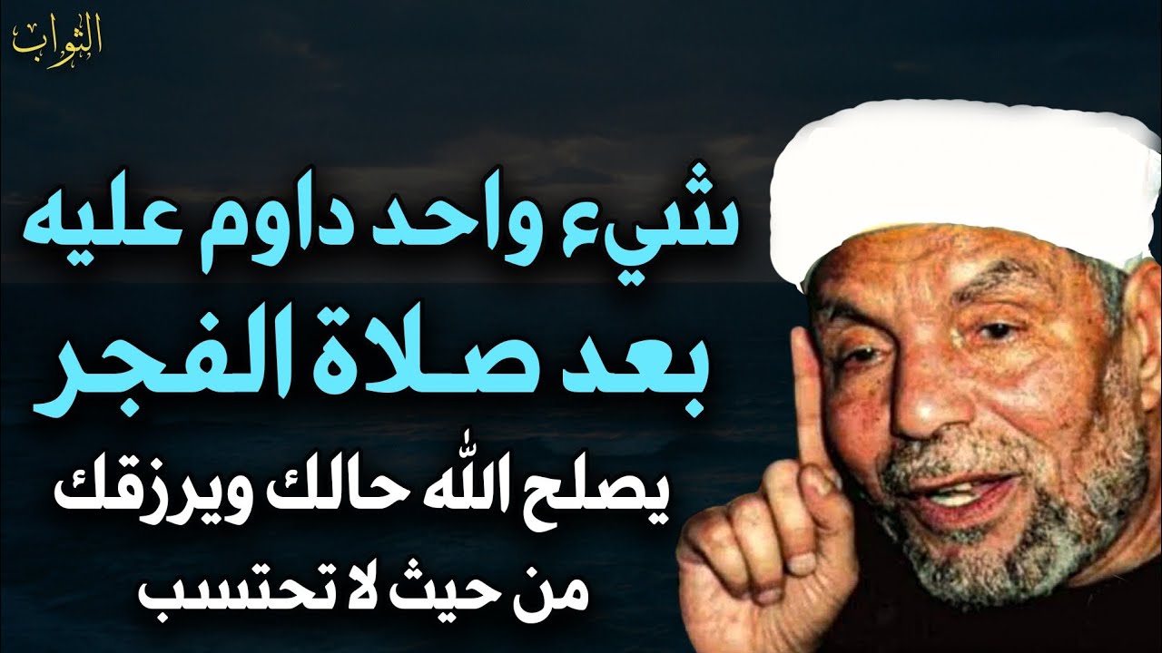 شيء واحد داوم عليه بعد صلاة الفجر يصلح الله حالك ويرزقك من حيث لا تحتسب - محمد متولي الشعراوي