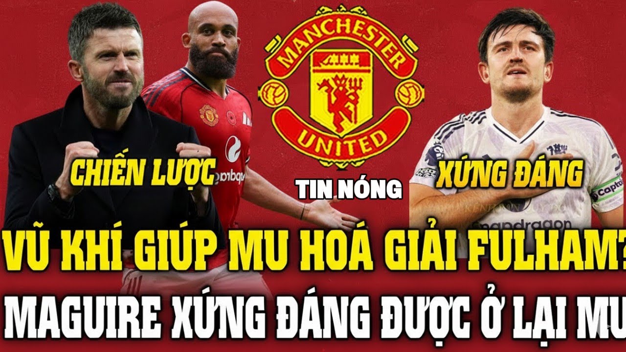 TIN MU TỐI 30/01, VŨ KHÍ GIÚP MU HOÁ GIẢI FULHAM? MAGUIRE XỨNG ĐÁNG ĐƯỢC Ở LẠI MU