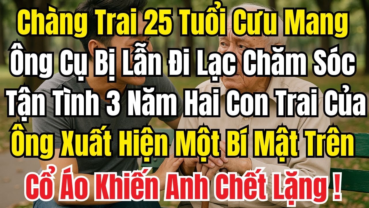 [Chuyện Có Thật] Chàng Trai 25 Tuổi Cưu Mang Ông Cụ Bị Lẫn Đi Lạc Chăm Sóc Tận Tình Suốt 3 Năm...