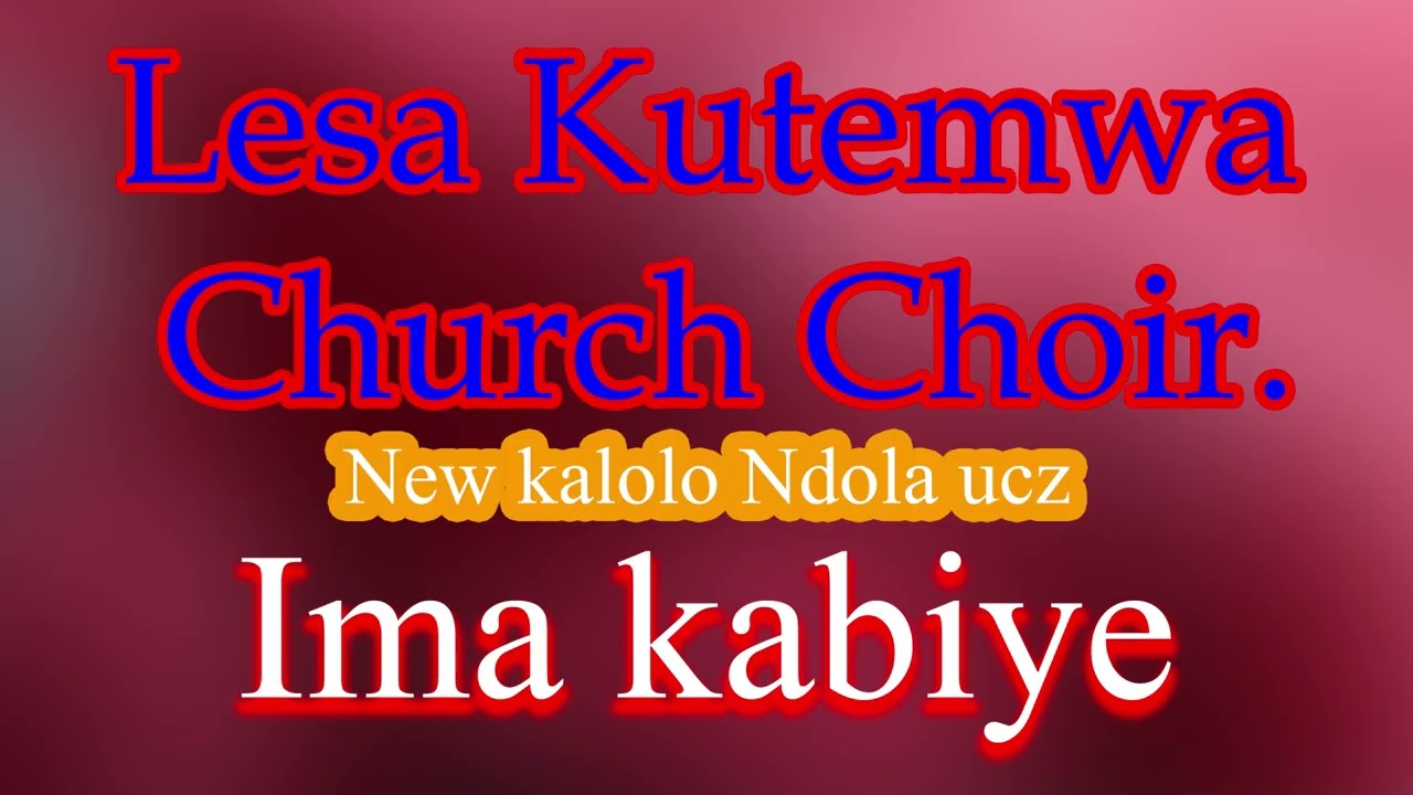 Lesa kutemwa church choir. Imakabiye