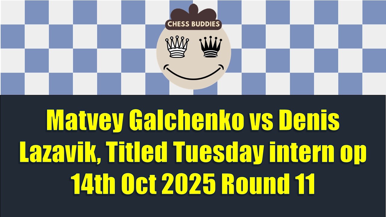 Matvey Galchenko vs Denis Lazavik, Titled Tuesday intern op 14th Oct 2025 Round 11