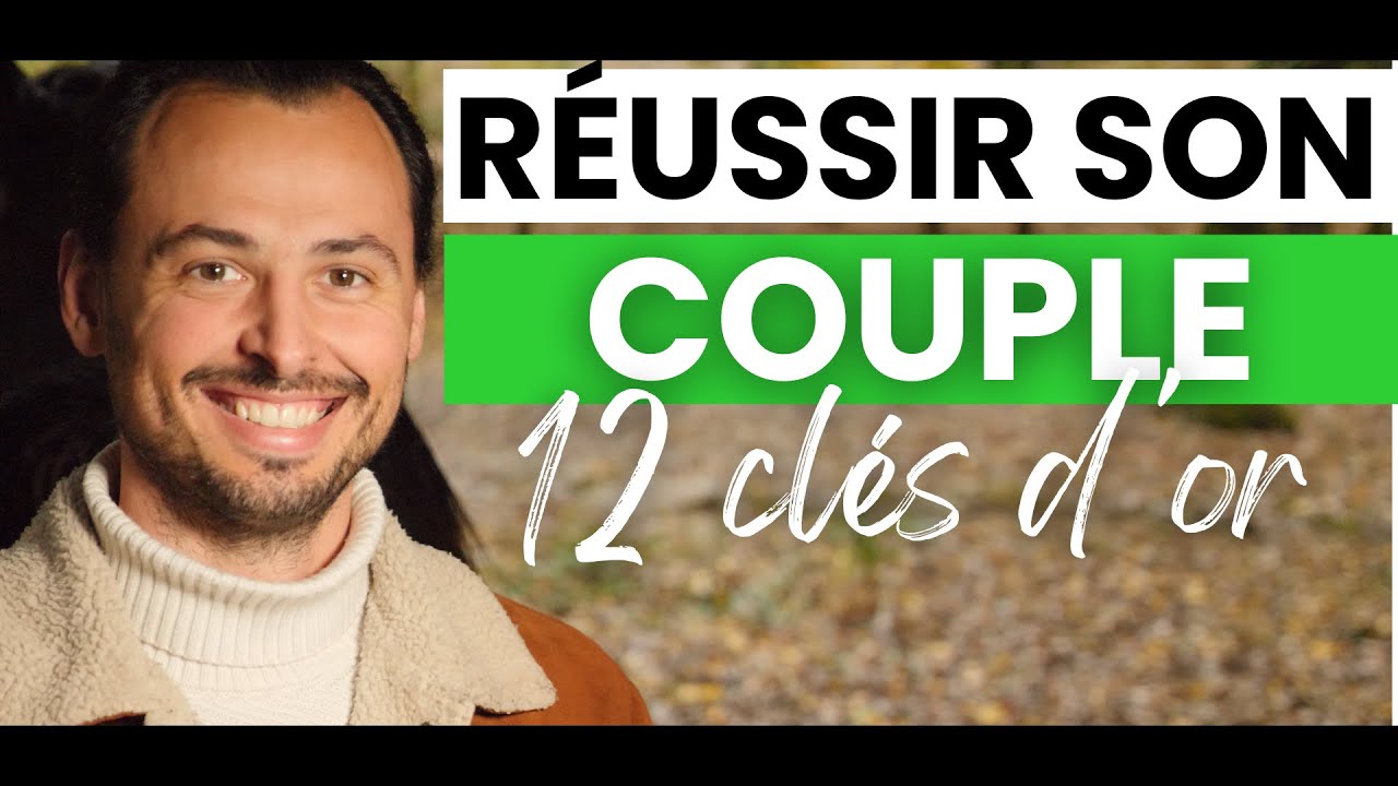Comment R&Eacute;USSIR SON COUPLE et avoir une MAGNIFIQUE VIE DE COUPLE HEUREUX ET AMOUREUX - 12 CL&Eacute;S D&rsquo;OR