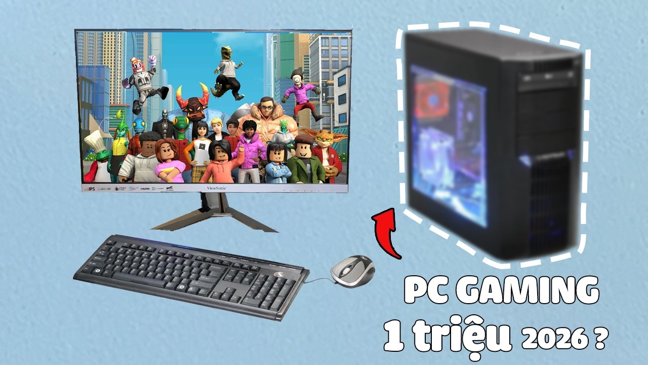PC GAMING 1tr liệu còn chơi nổi game ở năm 2026