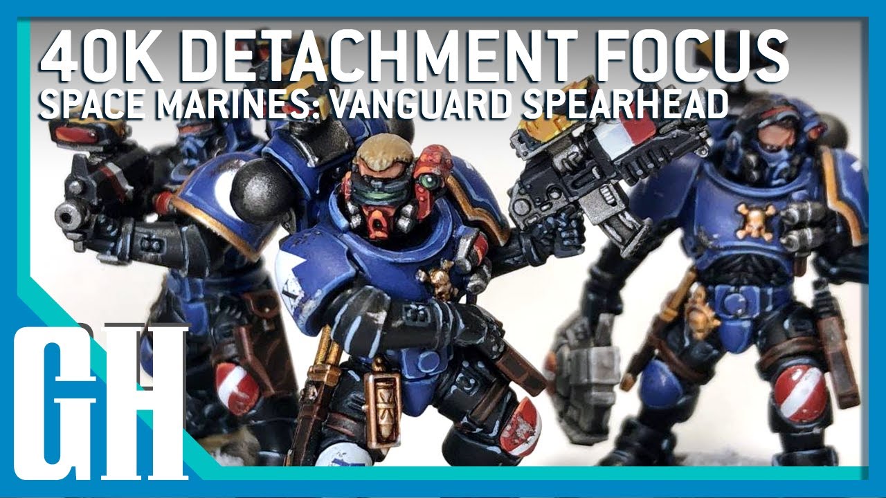 40k Detachment Focus — Space Marines: Vanguard Spearhead