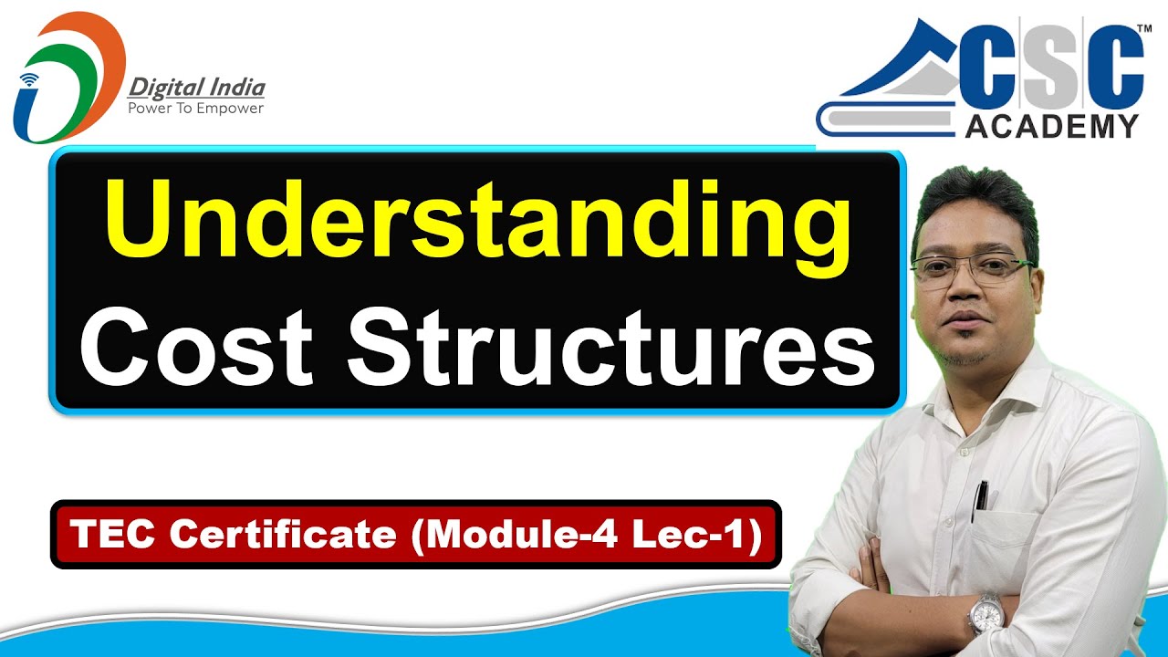 Understanding Cost Structures | Module-4 | Lec-1 | CSC TEC Certificate 2024