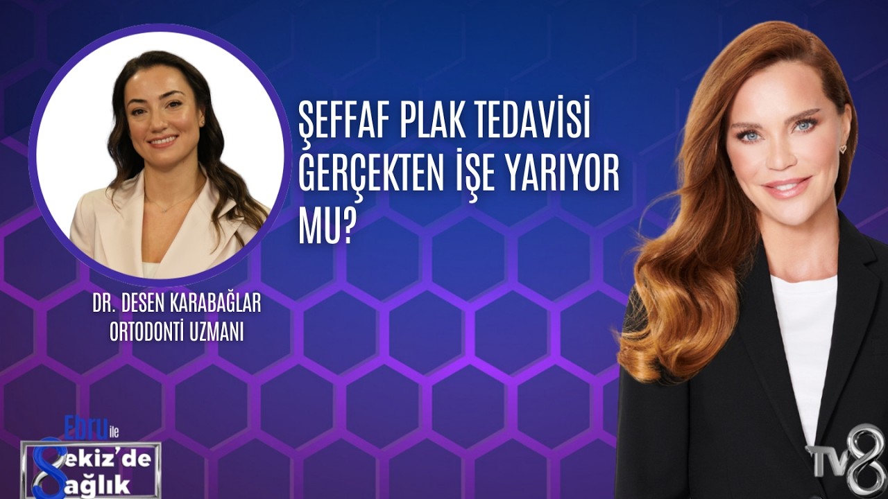 ŞEFFAF PLAK TEDAVİSİ GERÇEKTEN İŞE YARIYOR MU?| DR. DESEN KARABAĞLAR | 8'de Sağlık