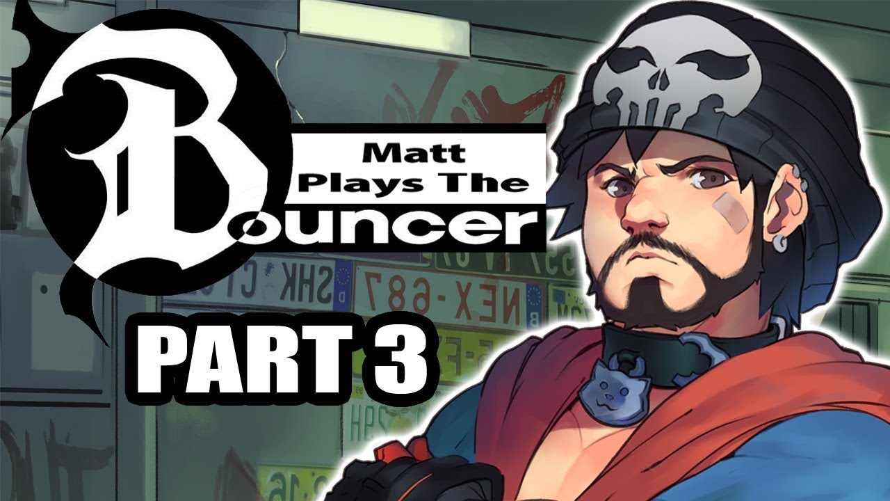 Matt Plays The Bouncer (Part Final)
