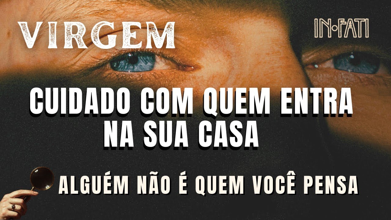 🔎 VIRGEM | CUIDADO COM QUEM ENTRA NA SUA CASA: ALGUÉM NÃO É QUEM VOCÊ PENSA