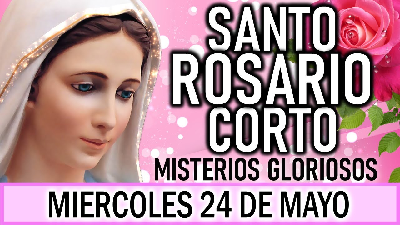 Santo Rosario Corto de hoy Mi&eacute;rcoles 24 de Mayo 🎈 Misterios Gloriosos🎈 Rosario ala Virgen Mar&iacute;a 💐