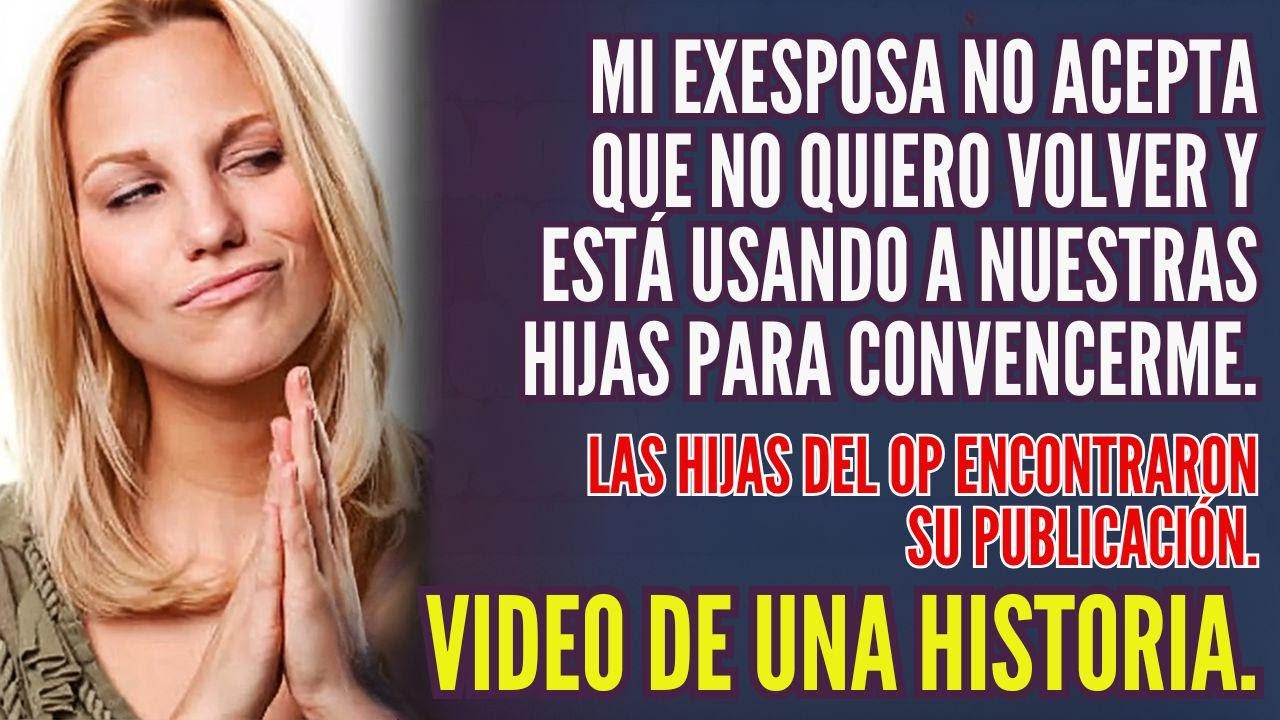 Mi ex quiere volver conmigo y está usando a nuestras hijas para convencerme - Historias de Reddit