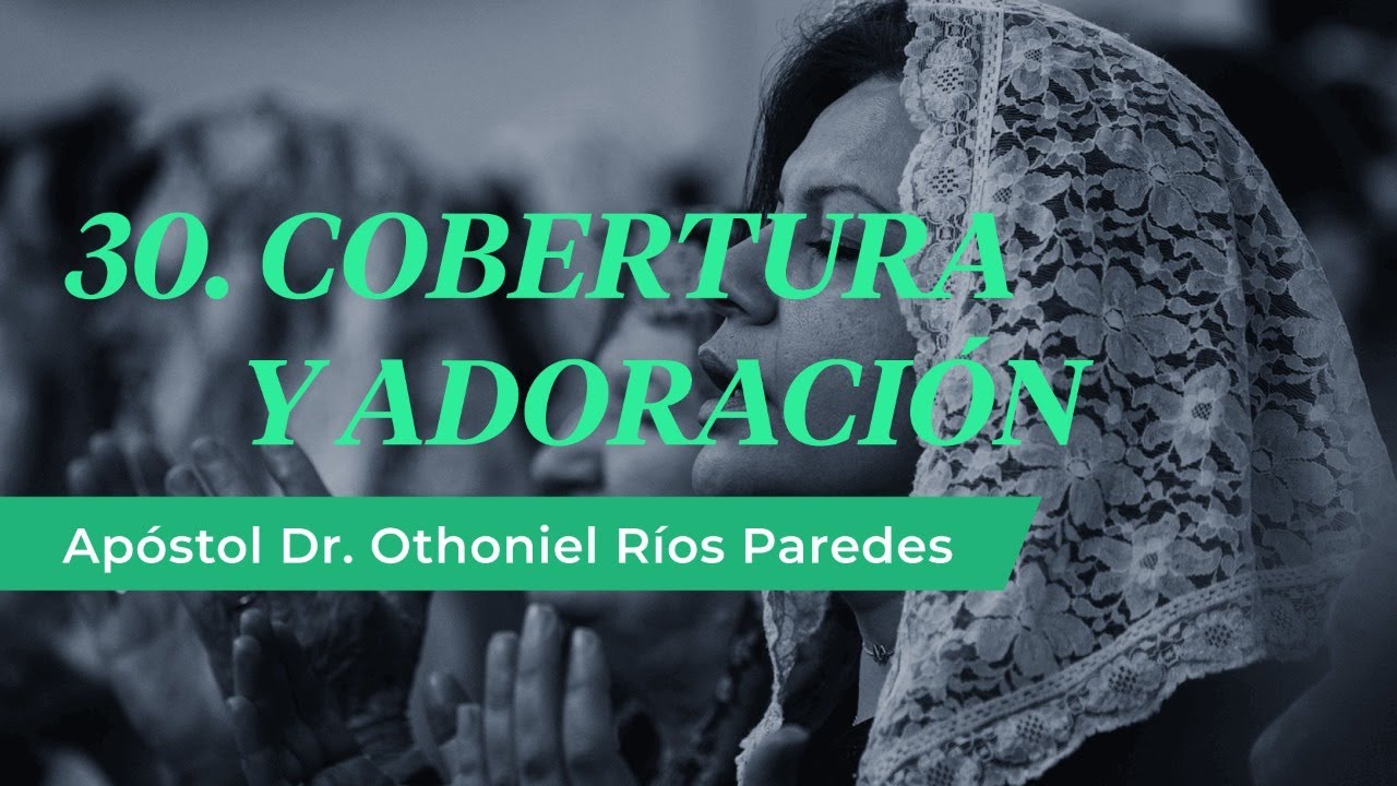 Cobertura Y Adoración - Apóstol Dr. Othoniel Ríos Paredes