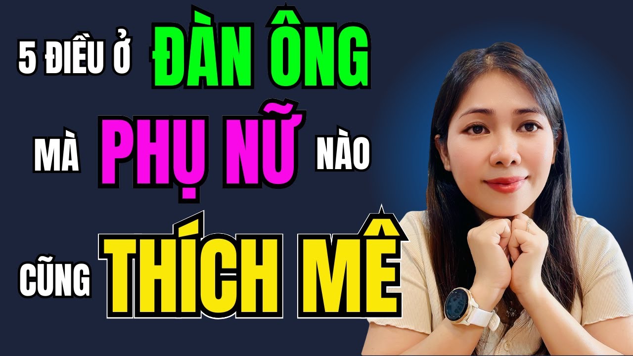5 Điều Ở Đàn Ông Mà Phụ Nữ Nào Cũng Yêu Thích | Trần Thị Kim Hà