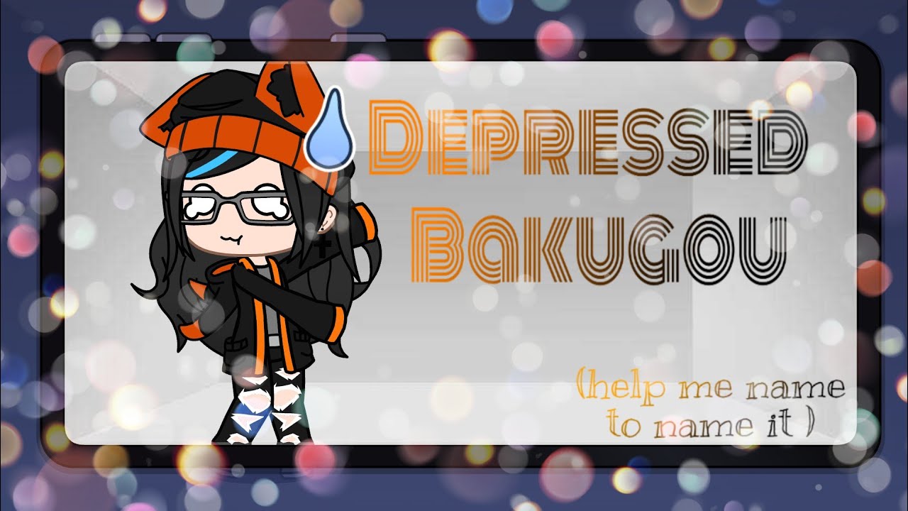 Depressed bakugou//part 1/?//gacha club//My AU//