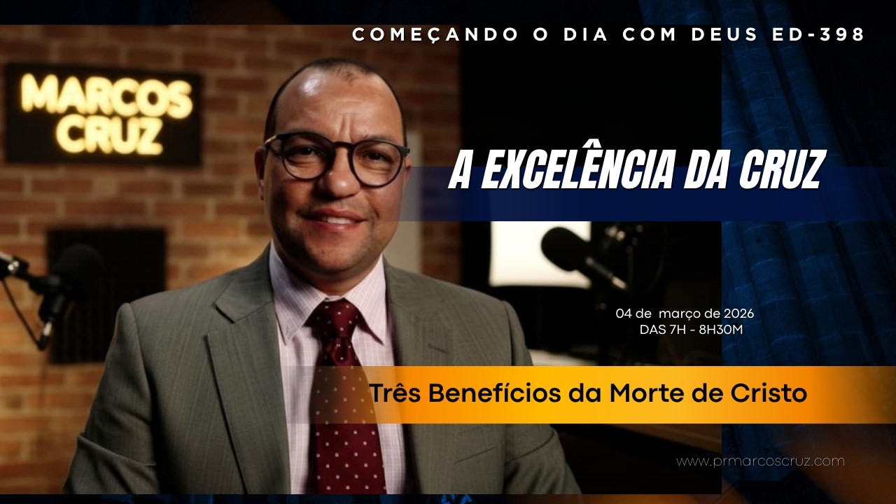 CDD 398 | ORAÇÃO | SALMO 113 | A EXCELÊNCIA DA CRUZ: TRÊS BENEFÍCIOS DA MORTE DE CRISTO