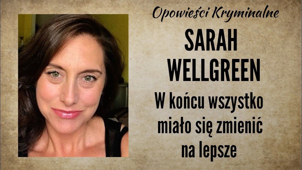 Historia Sarah Wellgreen || W końcu wszystko się miało zmienić na lepsze || Opowieści Kryminalne