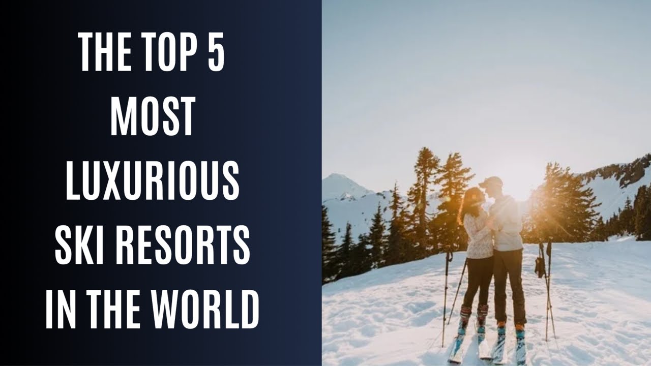 The Top 5 Most Luxurious Ski Resorts in the World