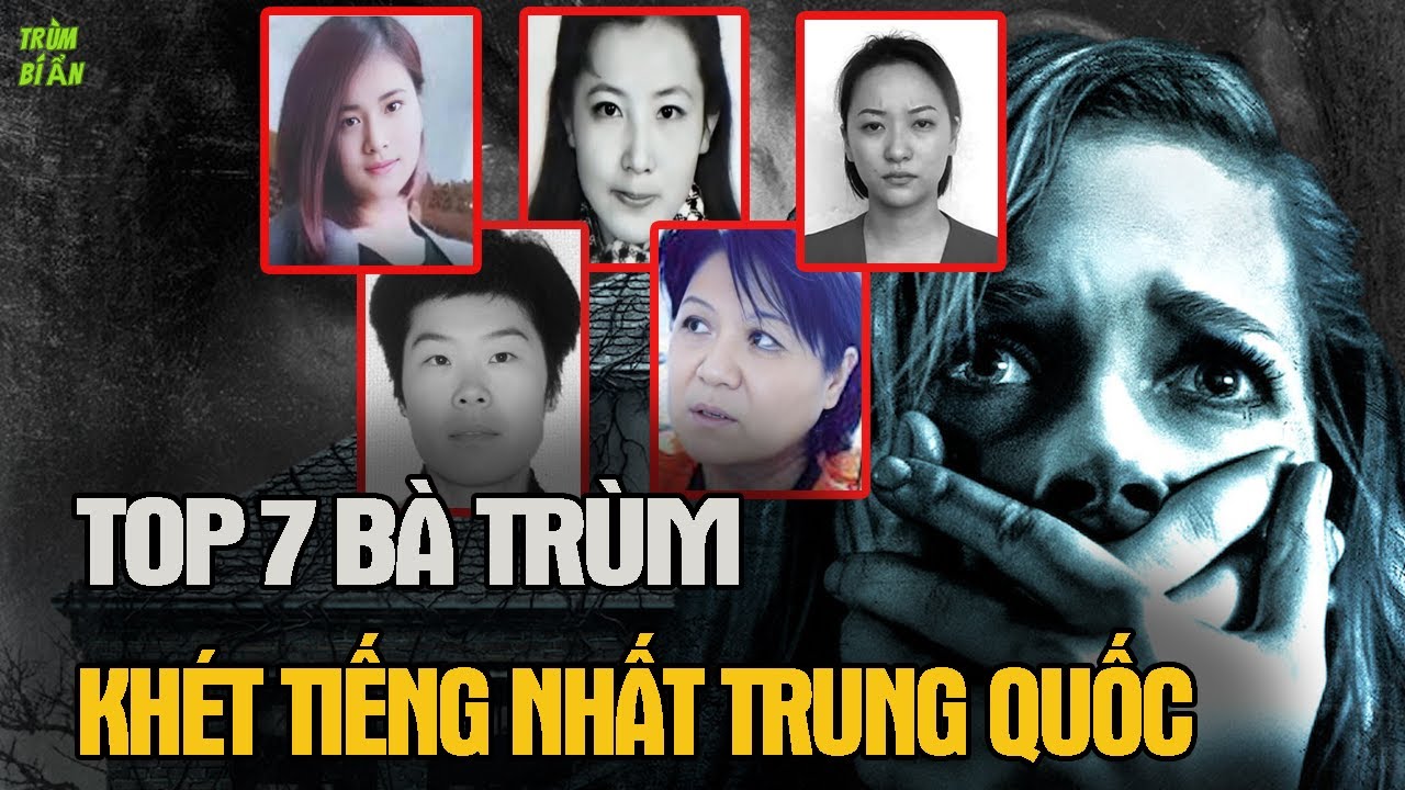 7 Bà Trùm Khét Tiếng Nhất Trung Quốc | Trùm Bí Ẩn