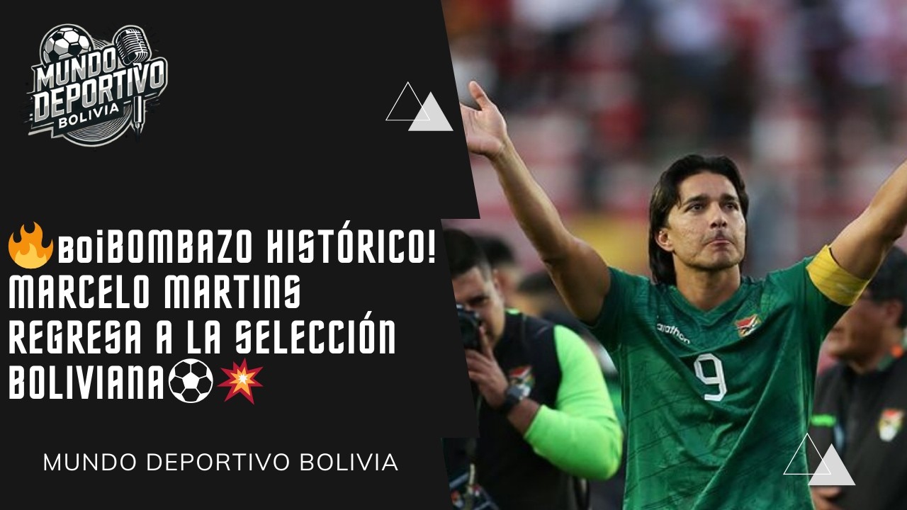 🔥🇧🇴 ¡BOMBAZO HISTÓRICO! MARCELO MARTINS REGRESA A LA SELECCIÓN BOLIVIANA ⚽💥