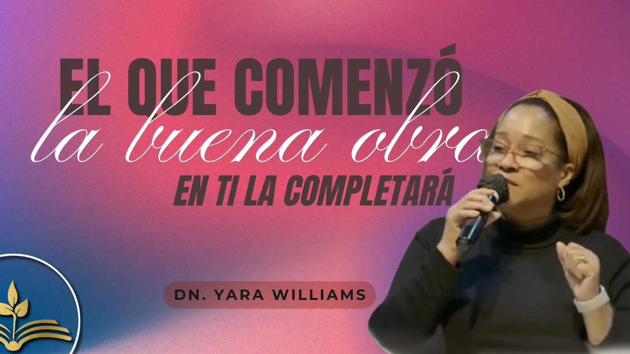 EL QUE COMENZÓ LA BUENA OBRA EN TI LA COMPLETARÁ | Dn. Yara Williams