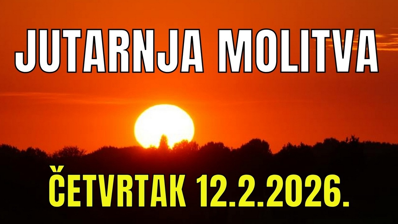 Časoslov: JUTARNJA MOLITVA -  ČETVRTAK 12.2.2026.
