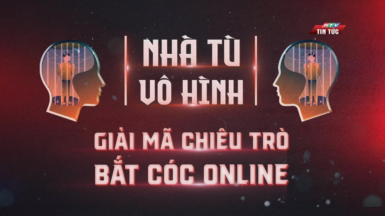 NHÀ TÙ VÔ HÌNH: GIẢI MÃ CHIÊU TRÒ BẮT CÓC ONLINE