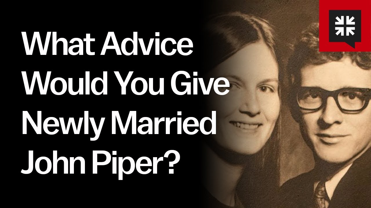 What Advice Would You Give Newly Married John Piper?