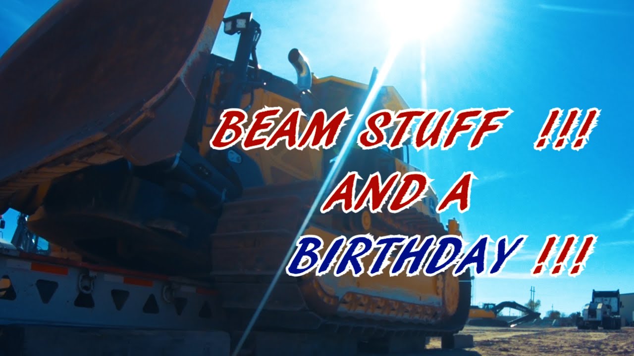 VALLEY TRANSPORTATION !!! BEAM STUFF AND A BIRTHDAY !!!