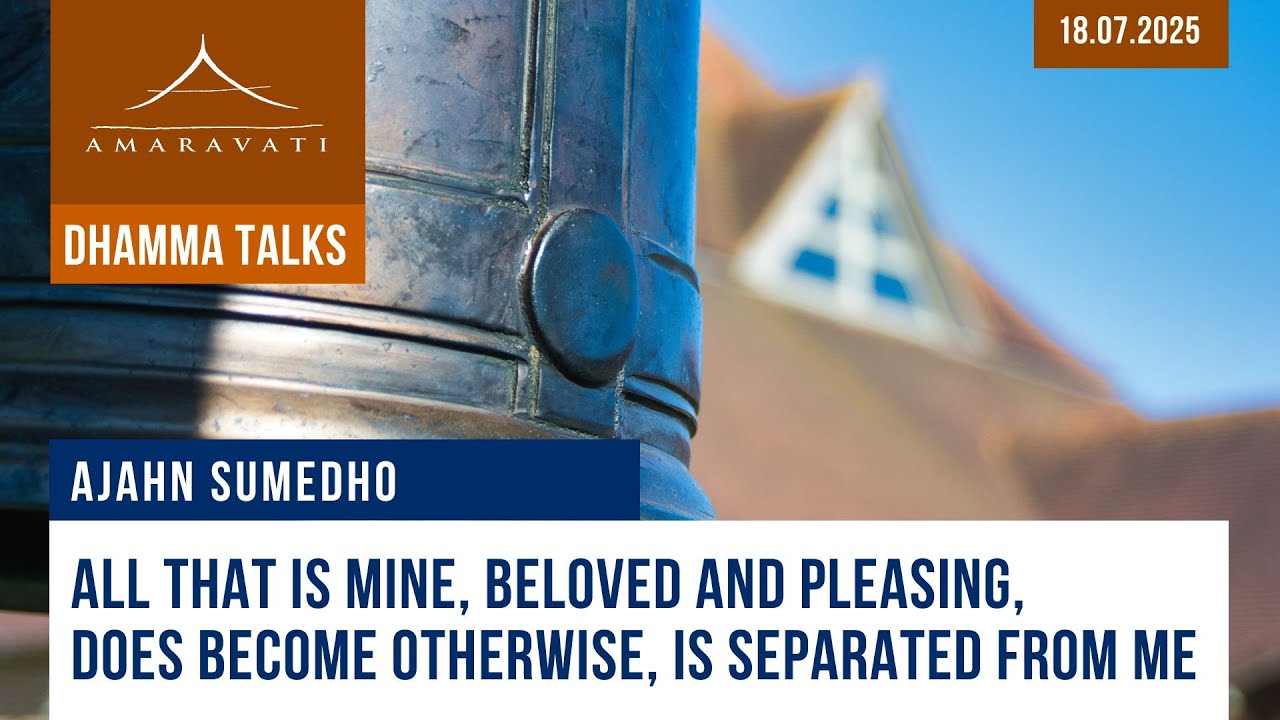 All That Is Mine, Beloved and Pleasing, Does Become Otherwise | Ajahn Sumedho | 18.07.2025