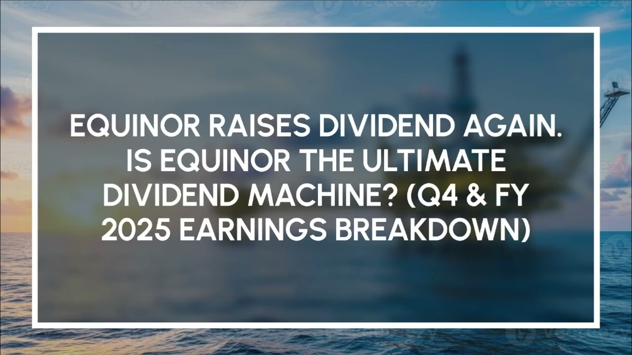 Equinor Raises Dividend Again. Is Equinor The Ultimate Dividend Machine? (Q4 & FY 2025 Earnings)