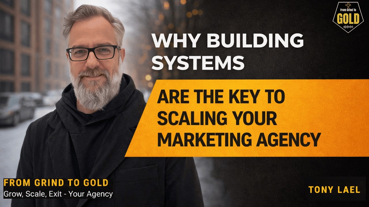Why Building Systems Are the Key to Scaling Your Marketing Agency | From Grind To Gold | Tony Lael