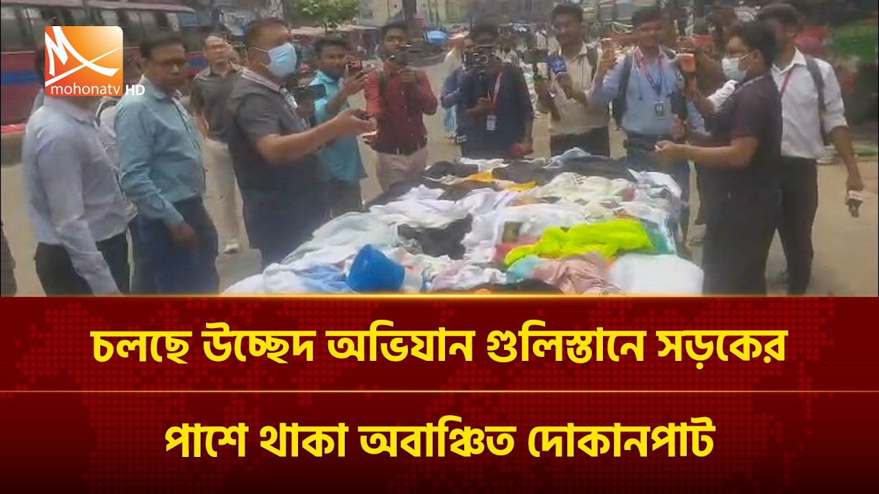 চলছে উচ্ছেদ অভিযান গুলিস্তানে সড়কের পাশে থাকা অবাঞ্চিত দোকানপাট | Mohona TV