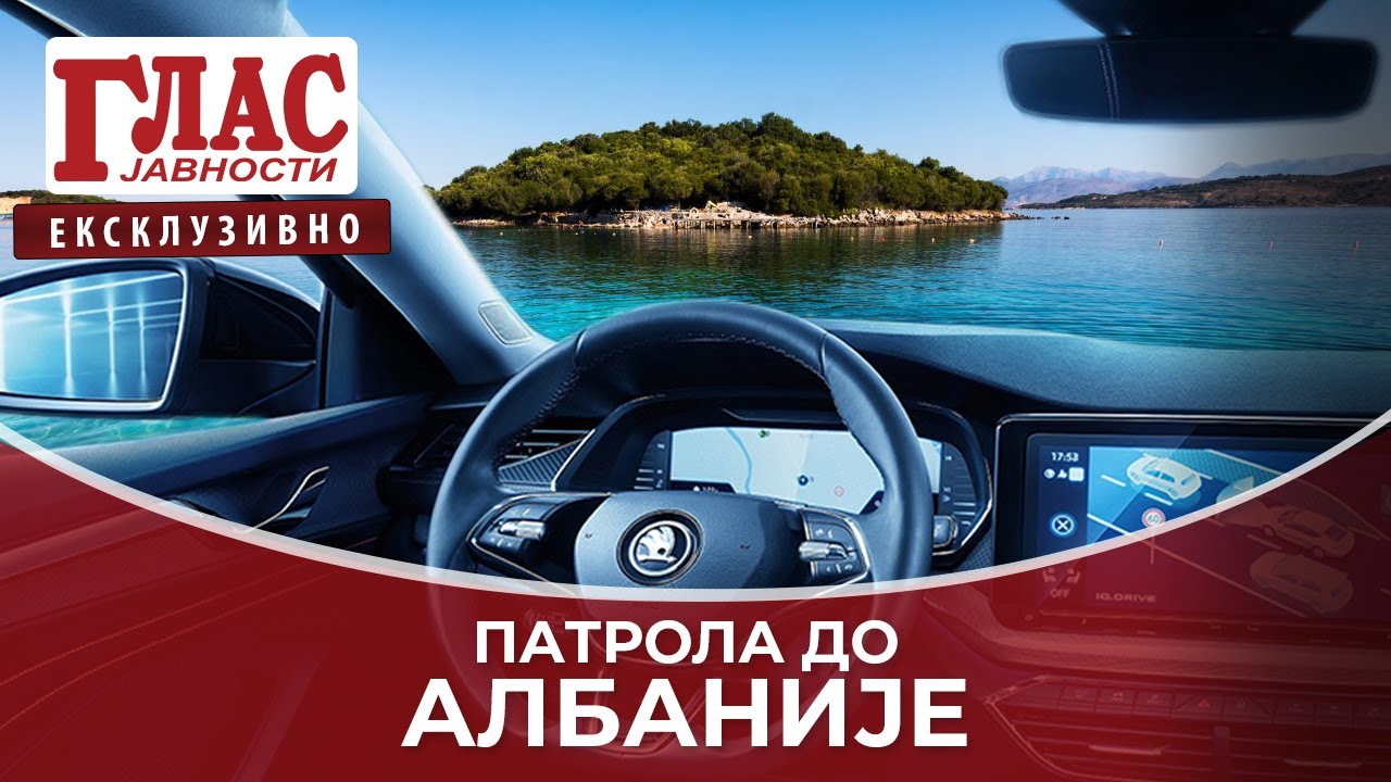 AUTO PATROLA DO ALBANIJE: Detaljan VODIČ Glasa javnosti do ALBANSKOG PRIMORJA!