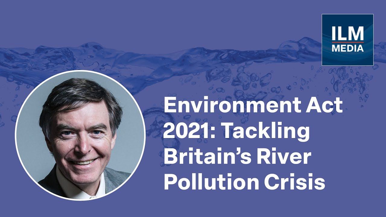 Philip Dunne MP on the Environment Act 2021 and Transforming River Pollution Monitoring