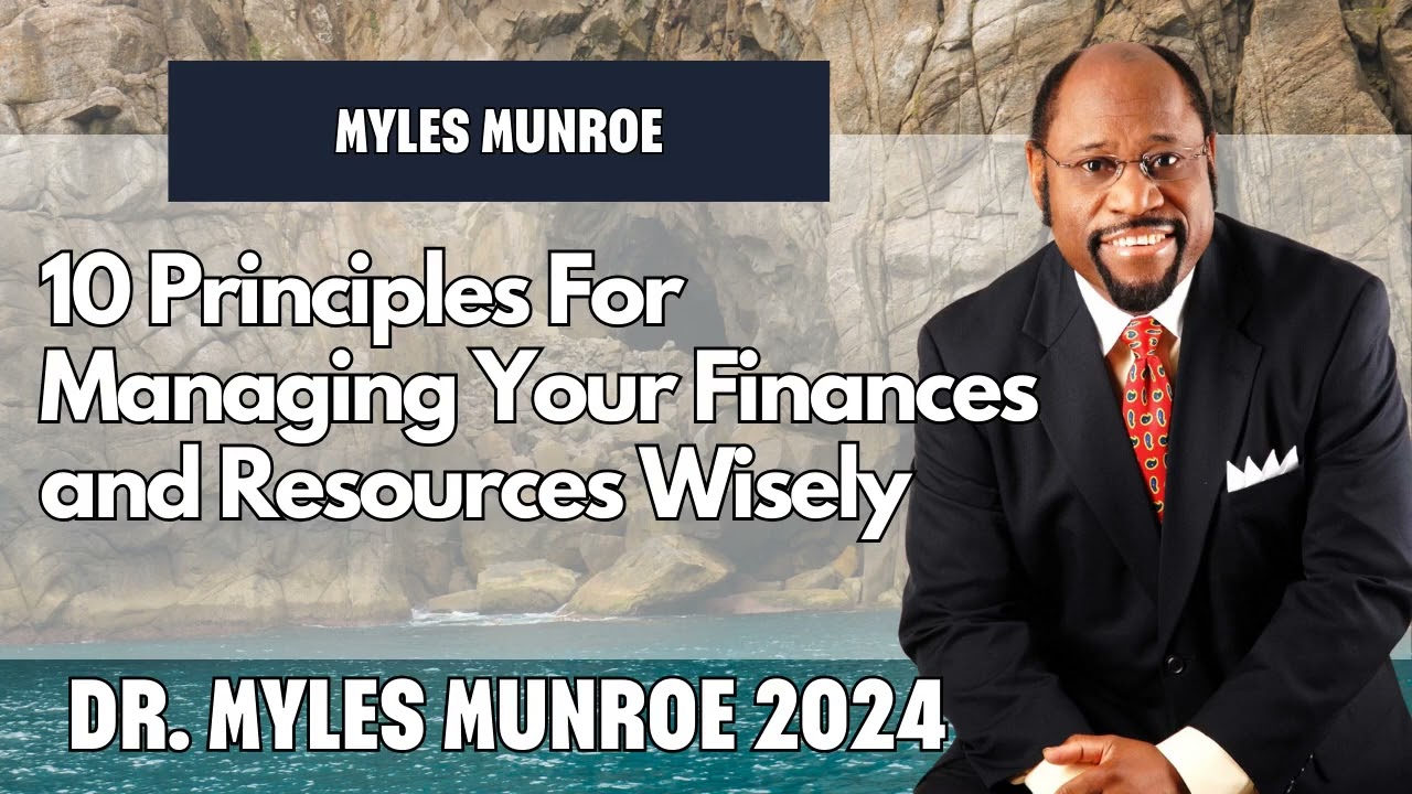 10 Principles For Managing Your Finances and Resources Wisely | Dr. Myles Munroe