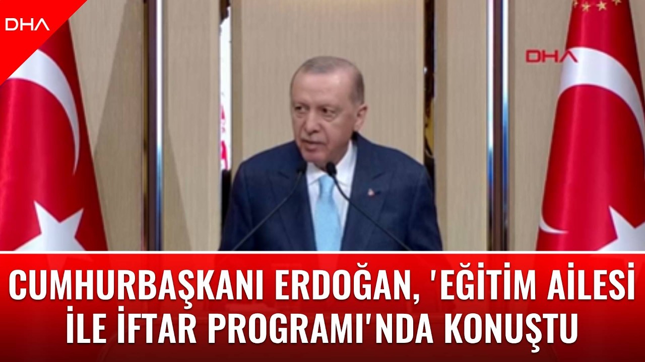 #CANLI | Cumhurbaşkanı Recep Tayyip Erdoğan, 'Eğitim Ailesi ile İftar Programı'nda konuşuyor