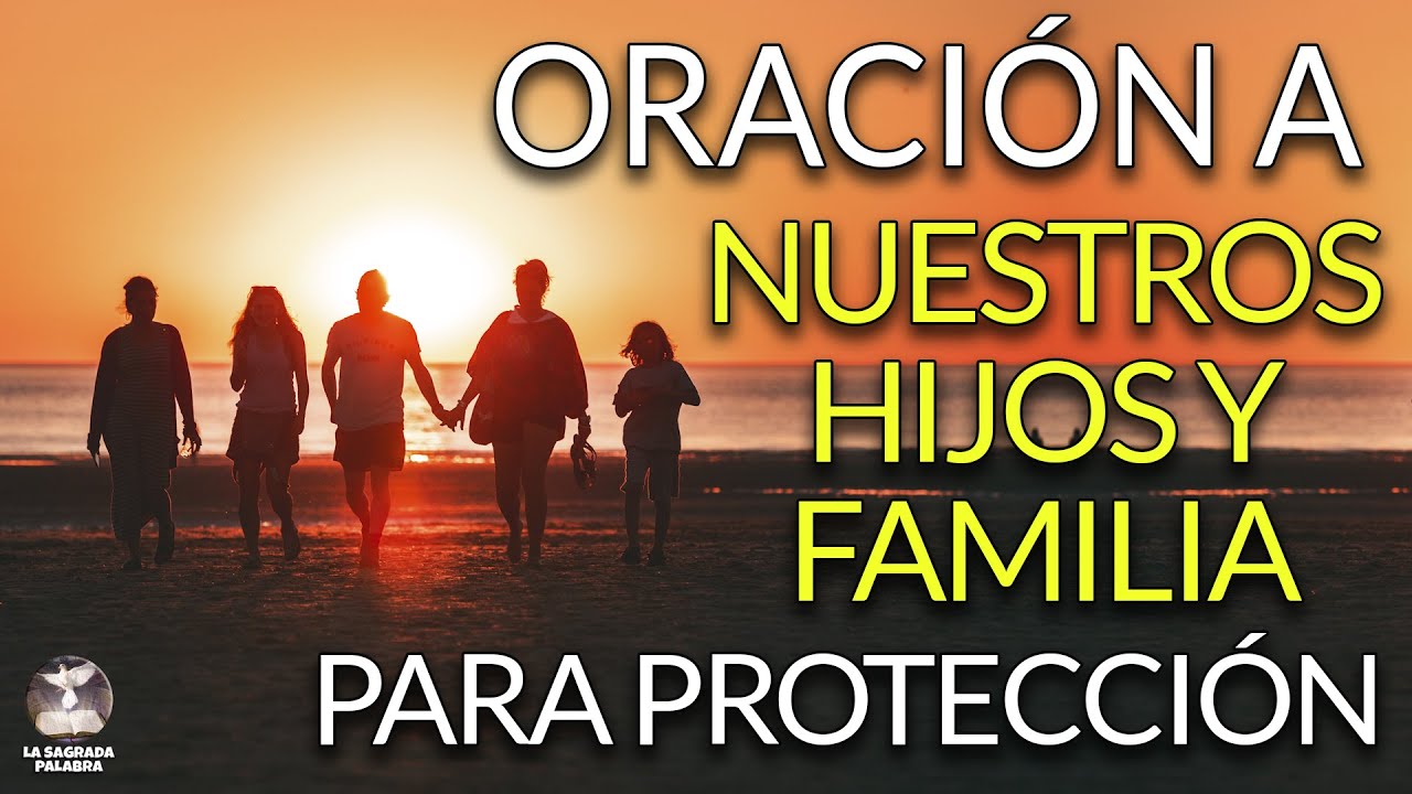 ORACI&Oacute;N a NUESTROS HIJOS y FAMILIA para protecci&oacute;n y bendici&oacute;n de DIOS