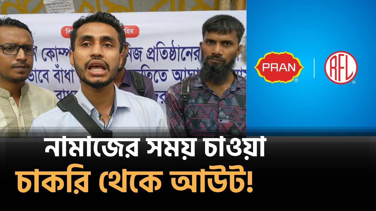 নামাজের সময় চাওয়ায় চাকরিচ্যুত, অভিযোগ এই কর্মীর Pran-RFL Group
