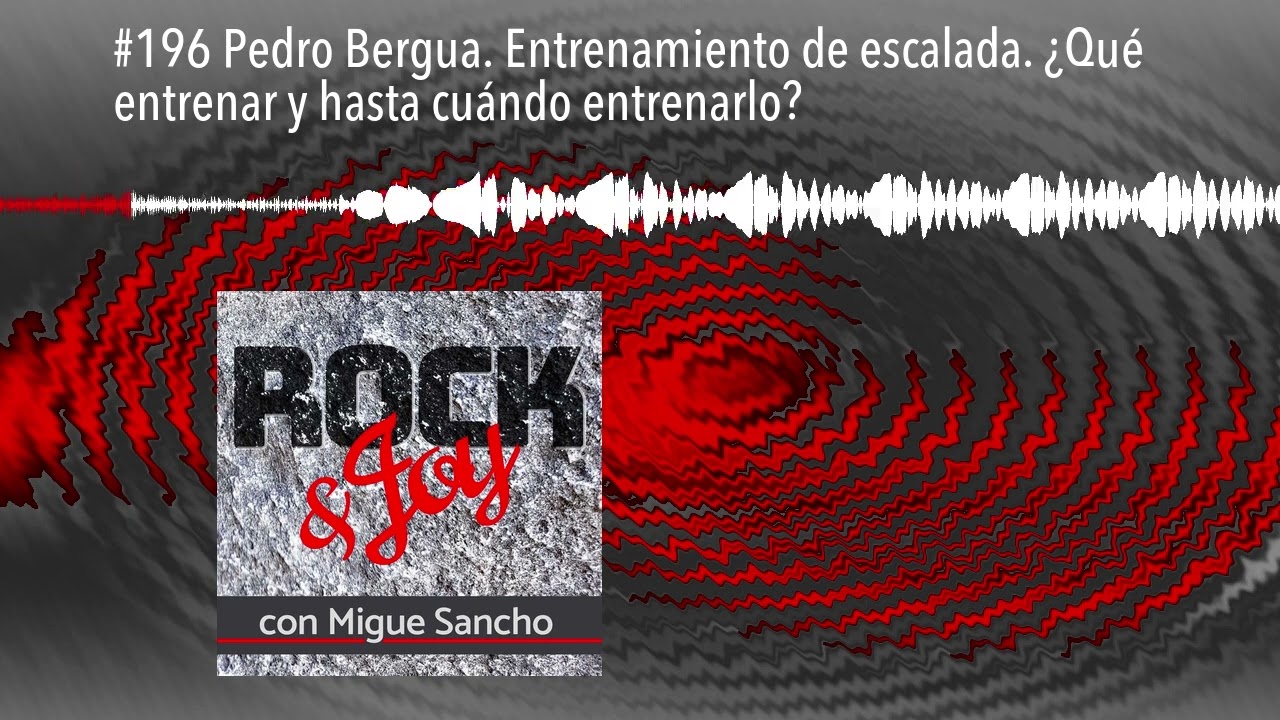#196 Pedro Bergua. Entrenamiento de escalada. &iquest;Qu&eacute; entrenar y hasta cu&aacute;ndo entrenarlo?