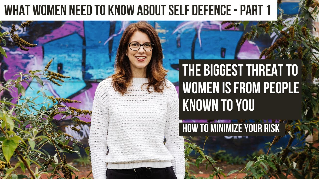 Part 1 - What women need to know about self defence - The biggest threat is from people known to you