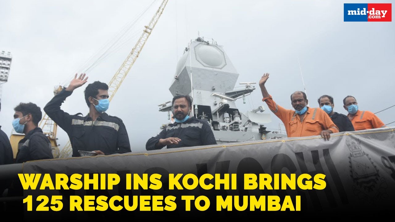 Warship INS Kochi brings 125 rescuees to Mumbai | Cyclone Tauktae
