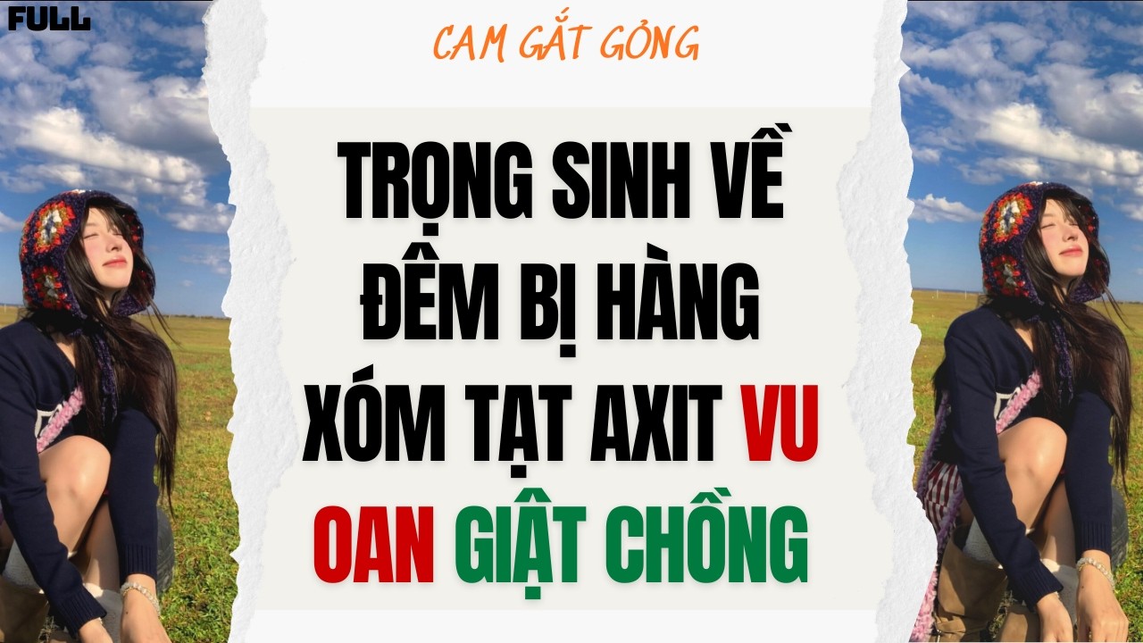 [ TRUYỆN AUDIO ] Trọng Sinh Về Đêm Bị Hàng Xóm Tạt Axit Vu Oan Giật Chồng - FULL | CAM GẮT GỎNG