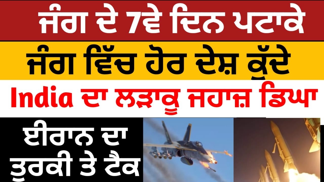 ਸੱਤਵੇਂ ਦਿਨ Iran ਦਾ Turkey ਤੇ ਟੈਕ, India ਦਾ ਜੰਗੀ ਜਹਾਜ਼ ਕ੍ਰੇਸ