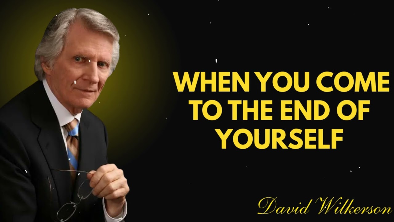 When You Come to the End of Yourself – David Wilkerson Sermon
