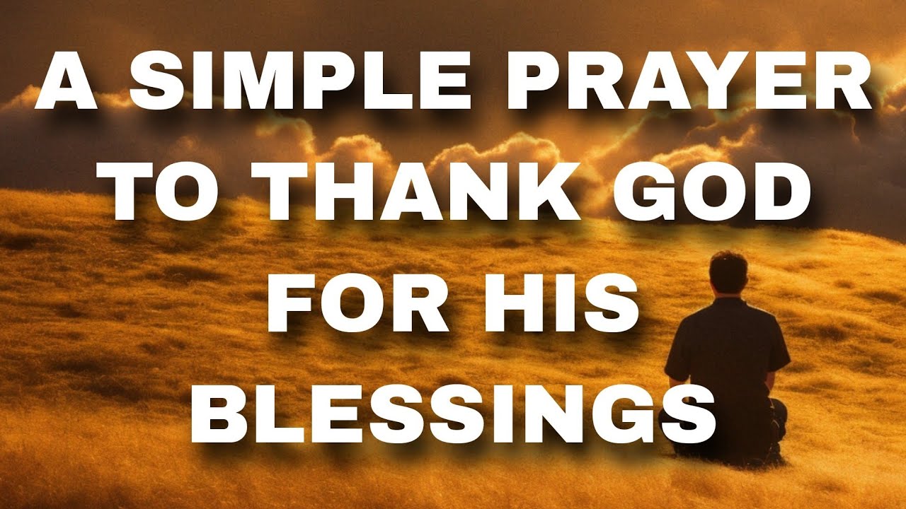 A simple prayer to thank God for his blessings: I come to you with a heart full of gratitude